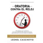 ORATORIA CONTRA EL RELOJ: 60 píldoras que combinan técnicas, experiencias, teoría y práctica para dominar el arte de hablar en público