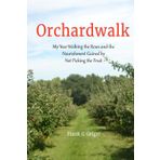 Orchardwalk: My Year Walking the Rows and the Nourishment Gained by Not Picking the Fruit