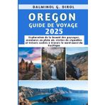 OREGON GUIDE DE VOYAGE 2025: Exploration de la beauté des paysages, aventures en plein air, visites de vignobles et trésors cachés à travers le nord-ouest du Pacifique