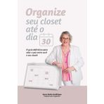 Organize seu closet até o dia 30: O Guia definitivo para selar a paz entre você e seu closet