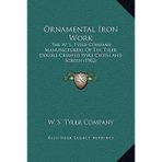 [(Ornamental Iron Work: The W. S. Tyler Company, Manufacturers of the Tyler Double Crimped Wire Cloth and Screen (1902))] [Author: W S Tyler Company] published on (September, 2010)