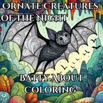 Ornate Creatures of the Night: Batty About Coloring: Stress Relieving Designs Animals, Mandalas, Zentangle, Nature Art for Adults and Teens (Color ... Away: A Relaxing Adult Coloring Book Series)
