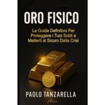 Oro Fisico: La Guida Definitiva per Proteggere i tuoi Soldi e Metterli al Sicuro dalla Crisi
