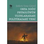 Orta Doğu Petrolünün Uluslararası Politikadaki Yeri - Şükrü Sina Gürel
