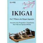 Os 7 Pilares do Ikigai Japonês: Encontre Seu Propósito e Transforme Sua Vida em Apenas 30 Dias