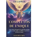 OS LIVROS COMPLETOS DE ENOQUE: Uma coleção abrangente de apócrifos perdidos sobre os anjos caídos, os nefilins e as profecias do fim dos tempos