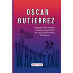 Oscar Gutierrez: Biography of Rey Mysterio: Luchador Legend, WWE Icon, and Global Wrestling Phenomenon