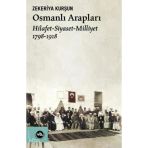 Osmanlı Arapları: Hilafet-Siyaset Milliyet 1798-1918 - Zekeriya Kurşun