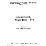 Osmanlı Devletinin İlmiye Teşkilatı - İsmail Hakkı Uzunçarşılı