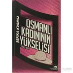 OSMANLI KADINININ YÜKSELIŞI [1908 - 1918] - ŞEFIKA KURNAZ