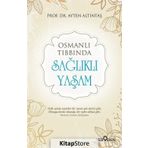 Osmanlı Tıbbında Sağlıklı Yaşam - Ayten Altıntaş