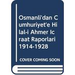 Osmanli'dan Cumhuriyet'e Hilal-i Ahmer Icraat Raporlari 1914-1928