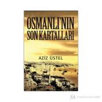 OSMANLI'NIN SON KARTALLARI - AZIZ ÜSTEL