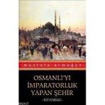 OSMANLI´YI İMPARATORLUK YAPAN ŞEHİR İSTANBUL - MUSTAFA ARMAĞAN