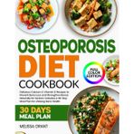 Osteoporosis Diet Cookbook: Delicious Calcium & Vitamin D Recipes to Prevent Bone Loss and Strengthen Bones Naturally for Seniors-Includes a 30-Day Meal Plan for Lifelong Bone Health