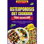 OSTEOPOROSIS DIET COOKBOOK FOR SENIORS: A Beginner's Guide with 70+ Delicious, Calcium-Rich Recipes to Support Bone Health and Promote Healthy Aging (2-Week Meal Plan)