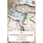Ottoman Endgame : War, Revolution and the Making of the Modern Middle East, 1908-1923 - Sean McMeekin