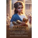 Our Little Athenian Cousin: A Journey Through Ancient Greece: Travel back to ancient Athens through a young girl’s eyes - Fully Illustrated Edition with Author Biography