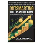 Outsmarting the Financial Game: Top Money-Making Hacks For 2025 That Are Proven To Work: Uncover Hidden Strategies for Investing, Saving, and Tax ... Forever (Living the Good life you deserve)