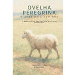 Ovelha Peregrina - orando pelo caminho: 21 meditações e orações para a sua vida devocional