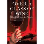 Over A Glass Of Wine: Wine, Food, Love, Sex, Murder
