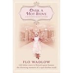 Over a Hot Stove: A Kitchen Maid's Story by Flo Wadlow (2013-10-28)
