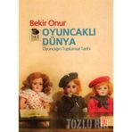 OYUNCAKLI DÜNYA OYUNCAĞIN TOPLUMSAL TARIHI - BEKIR ONUR