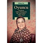Oyuncu - Yeşilçam Yıldız Sisteminde Bir Anti-Yıldız : Adile Naşit - Sibel Öz