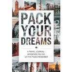 Pack Your Dreams: A Travel Journal – Wherever You Go, Let the Pages Remember