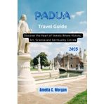 Padua Travel Guide 2025: Discover the Heart of the Veneto where Art, History, Science and Spirituality Collide (Guided Journeys in Comfort: Travel Smarter, Relax More, Experience Deeper, Band 10)