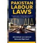 PAKISTAN LABOUR LAWS A PRACTICAL GUIDE TO WORKERS' RIGHTS AND EMPLOYERS' RESPONSIBILITIES: A Complete Guide to Workers' Rights, Employers' ... Under Sindh's Labour Laws in Pakistan.