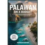 Palawan on a Budget: The Ultimate Guide to Exploring the Philippines’ Hidden Gem Without Breaking the Bank: Backpacker Routes, Cheap Eats , Secret Beaches & Smart Travel Hack for The Best Places