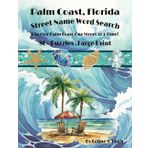 Palm Coast, Florida Street Word Search: Discover the City One Street at a Time!: A Unique Word Search Puzzle Book Celebrating Palm Coast Streets | ... | 8.5 X 11 | 80+ Puzzles | Fun for All Ages