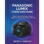 Panasonic Lumix FZ80D User Guide: Master Essential Settings, Discover Hidden Features & Take Photos Like a Pro
