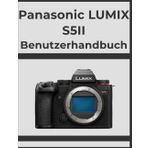 Panasonic LUMIX S5II Benutzerhandbuch: Erzielen Sie Schritt für Schritt professionelle Ergebnisse: Ihr ultimatives Handbuch für jeden Fotografen.