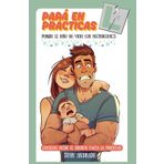 Papá en prácticas: Porque el niño no viene con instrucciones: Consejos desde el biberón hasta la pubertad (LA AVENTURA DE SER PADRE)