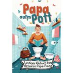 Papa aufm Pott - Lustiges Klobuch für die kurze Papa-Pause. Das perfekte Geschenk für junge Väter, werdende Papas und zur Geburt.