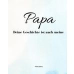 Papa, deine Geschichte ist auch meine: Zum erinnern, zum Ausfüllen zum verschenken
