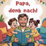 Papa, denk nach!: Ein Ausfüllbuch mit und über Papa im Auftrag seiner Kinder
