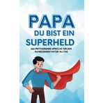 Papa, du bist ein Superheld! 222 motivierende Sprüche für starke Väter und deren Abendteuer-Alltag.: Ein Geschenk für alle Papas. Ein Buch voller ... für großartige Väter. Perfekt für Vatertag!