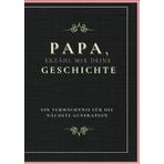 Papa, erzähl mir Deine Geschichte: Erinnerungen, Weisheiten und Momente für die Ewigkeit