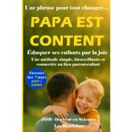 Papa est content: Éduquer ses enfants par la joie - Une méthode simple, bienveillante et connectée au lien parent-enfant