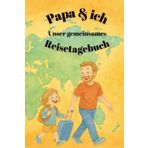Papa & ich: Unser gemeinsames Reisetagebuch