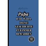 Papa: Ich will deine Geschichte für immer bewahren: Ein geführtes Tagebuch, um Erinnerungen, Lebenslektionen und das Vermächtnis eines Vaters für kommende Generationen zu bewahren