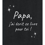 Papa, j'ai écrit ce livre pour toi: Un cadeau original et unique à remplir pour son Papa