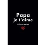 Papa je t'aime: Cadeau Papa - Idée Cadeau Fête des Pères - Cadeau Anniversaire Papa - Idée Cadeau Papa - Cadeau pour Papa: Carnet de notes. Cahier ... les fêtes de fin d'année, Noël.