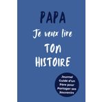 Papa, Je Veux Lire Ton Histoire: Idée Cadeau Originale pour Connaître l'Histoire d'un Homme Unique, Votre Papa ! Le Livre Souvenir à Offrir pour la Fête des Pères, Anniversaire ou Noël