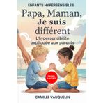 PAPA, MAMAN, JE SUIS DIFFÉRENT: L’hypersensibilité expliquée aux parents
