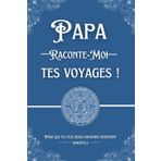 Papa, raconte-moi tes voyages !: : Sa personnalité, ses aventures et ses souvenirs racontés dans ce journal à compléter - Cadeau atypique et personnel pour les amoureux du voyage.