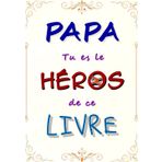 PAPA tu es le HÉROS de ce livre: Journal mémoire et de partage à faire remplir par son père. PAPA, Je veux connaitre ton histoire.